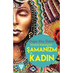 Şamanizm ve Kadın - Özgür Elsa Özbek