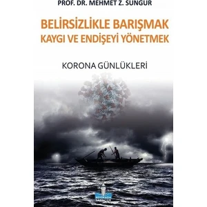 Belirsizlikle Barışmak Kaygı Ve Endişeyi Yönetmek Korona Günlükleri - Mehmet Z. Sungur