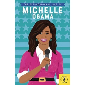 The Extraordinary Life Of Michelle Obama - Sheila Kanani