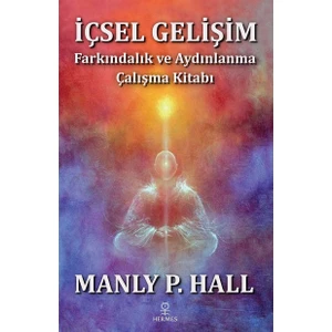 İçsel Gelişim - Farkındalık Ve Aydınlanma Çalışma Kitabı - Manly P. Hall