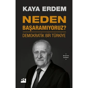 Neden Başaramıyoruz ? Demokratik Bir Türkiye - Kaya Erdem