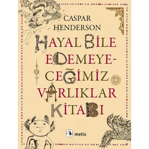 Hayal Bile Edemeyeceğimiz Varlıklar Kitabı - Caspar Henderson