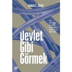 Devlet Gibi Görmek: Bazı Toplumsal Kalkınma Planlarının Başarısızlık Hikâyeleri - James C. Scott