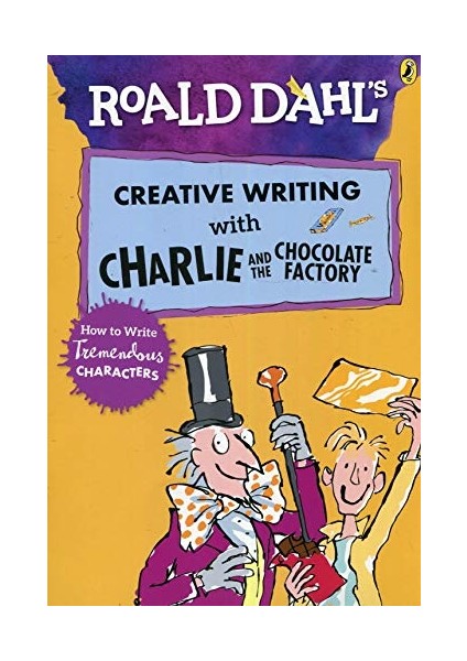Roald Dahl's Creative Writing With Charlie And The Chocolate Factory: How To Write Tremendous Characters - Roald Dahl