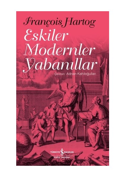 Eskiler Modernler Yabanıllar - François Hartog