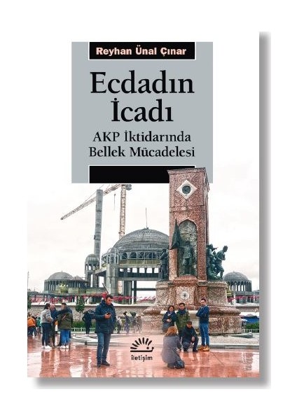 Ecdadın İcadı Akp İktidarında Bellek Mücadelesi - Reyhan Ünal Çınar