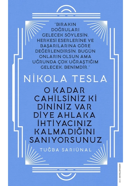 Nikola Tesla: O Kadar Cahilsiniz Ki Dininiz Var Diye Ahlaka İhtiyacınız Kalmadığını Sanıyorsunuz - Tuğba Sarıünal