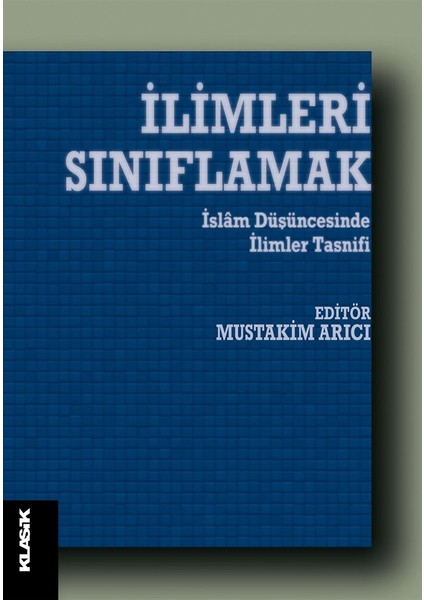 İlimleri Sınıflamak: İslam Düşüncesinde İlim Tasnifleri - Mustakim Arıcı
