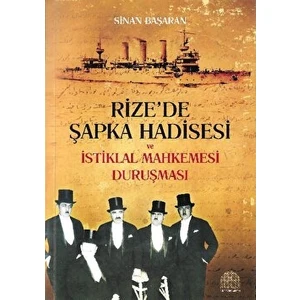Rize’de Şapka Hadisesi ve Istiklal Mahkemesi Duruşması - Sinan Başaran