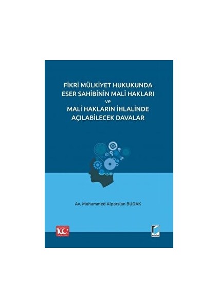 Fikri Mülkiyet Hukukunda Eser Sahibinin Mali Hakları ve Mali Hakların Ihlalinde Açılabilecek Davalar - Muhammed Alparslan Budak