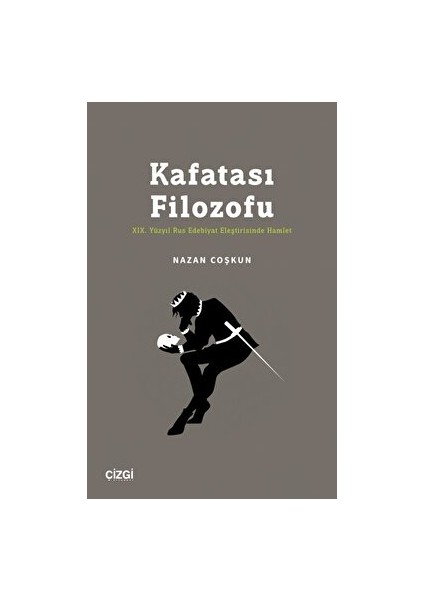 Kafatası Filozofu - Xıx. Yüzyıl Rus Edebiyat Eleştirisinde Hamlet - Nazan Coşkun