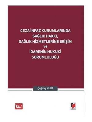 Ceza Infaz Kurumlarında Sağlık Hakkı, Sağlık Hizmetlerine Erişim ve Idarenin Hukuki Sorumluluğu - Çağdaş Yurt