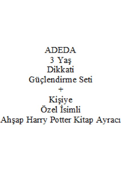 Adeda 3 Yaş Dikkati Güçlendirme Seti Yeni + Kişiye Özel Isimli Ahşap Harry Potter Kitap Ayracı fiyatları