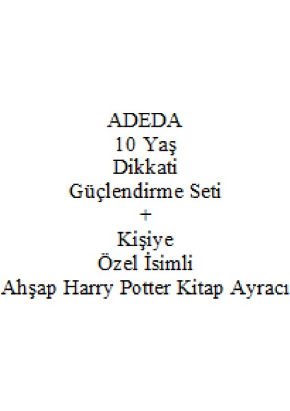 Adeda 10 Yaş Dikkati Güçlendirme Seti Yeni + Kişiye Özel Isimli Ahşap Harry Potter Kitap Ayracı fiyatları