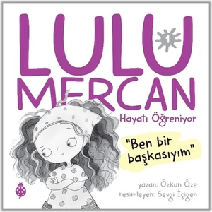 Lulu Mercan Hayatı Öğreniyor-1 Ben Bir Başkasıyım.