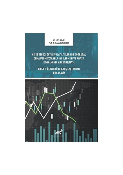 Hisse Senedi Getiri Volatilitelerinin Doğrusal Olmayan Metotlarla Incelenmesi ve Piyasa Etkinliğinin Araştırılması: Brıcs-T Ülkeleri ile Karşılaştırmalı Bir Analiz -Emre Bulut