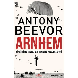 Arnhem - Ikinci Dünya Savaşı’nda Almanya’nın Son Zaferi - Antony Beevor