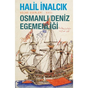 Osmanlı Deniz Egemenliği – Seçme Eserleri - Xvııı - Halil Inalcık