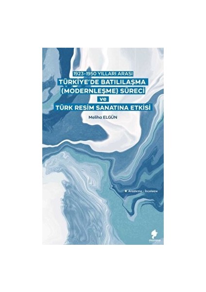 1923-1950 Yılları Arası Türkiye’de Batılılaşma (Modernleşme) Süreci ve Türk Resim Sanatına Etkisi - Meliha Elgün