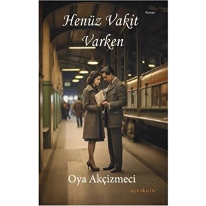 Henüz Vakit Varken - Oya Akçizmeci