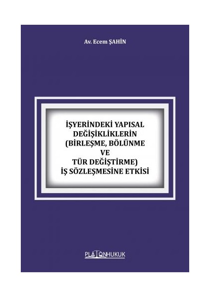 Işyerindeki Yapısal Değişikliklerin (Birleşme, Bölünme ve Tür Değiştirme) Iş Sözleşmesine Etkisi