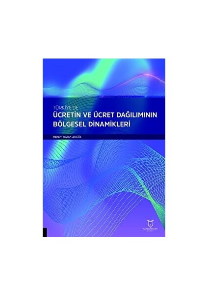 Türkiye’de Ücretin ve Ücret Dağılımının Bölgesel Dinamikleri - Yunus Bulut