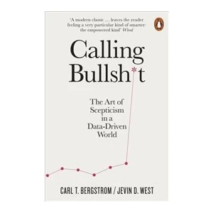 Calling Bullshit: The Art Of Scepticism In A Data-Driven World - Jevin D. West