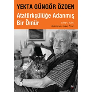 Yekta Güngör Özden : Atatürkçülüğe Adanmış Bir Ömür