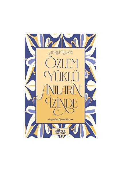 Özlem Yüklü Anıların Izinde –yaşamdan Öğrendiklerim- Ali Rıza Malkoç