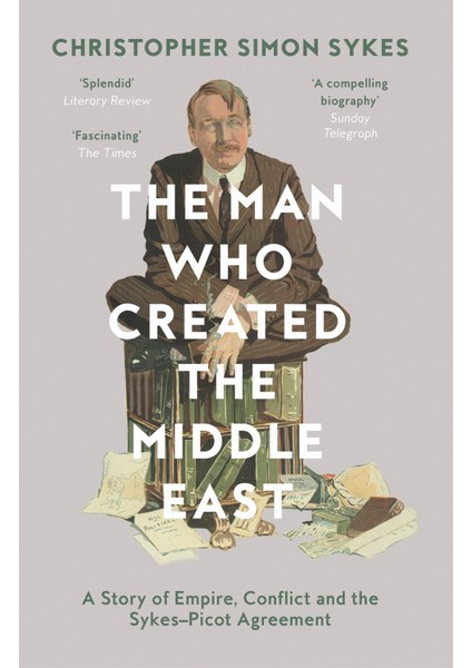 Man Who Created The Middle East Pb - Christopher Simon Sykes