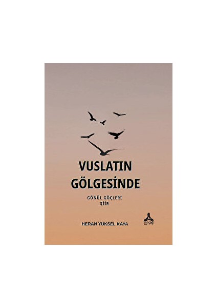 Vuslatın Gölgesinde Gönül Göçleri - Heran Yüksel Kaya