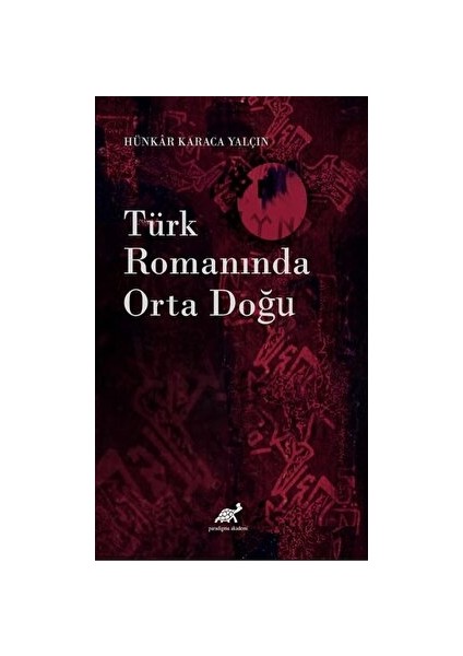 Türk Romanında Orta Doğu - Hünkar Karaca Yalçın