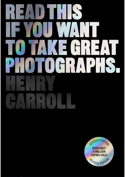 Read This If You Want To Take Great Photographs - Read This - Henry Carroll