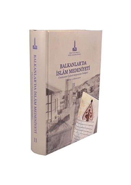 Balkanlar`da Islam Medeniyeti: Uluslararası Üçüncü Sempozyum Tebliğleri, Bükreş, Romanya, 1-5 Kasım 2006, Vol. 2