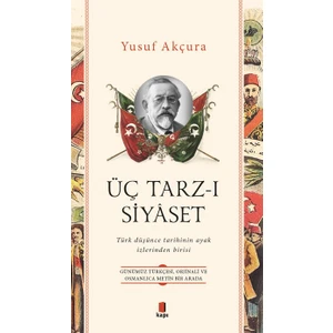 Üç Tarz - ı Siyaset; Türk Düşünce Tarihinin Ayak İzlerinden Birisi - Yusuf Akçura