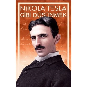 Nikola Tesla Gibi Düşünmek - Nikola Tesla