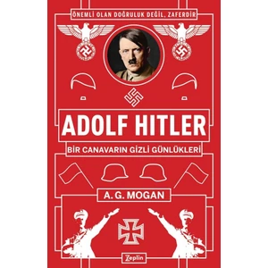 Adolf Hitler:Bir Canavarın Gizli Günlükleri - A.G. Mogan