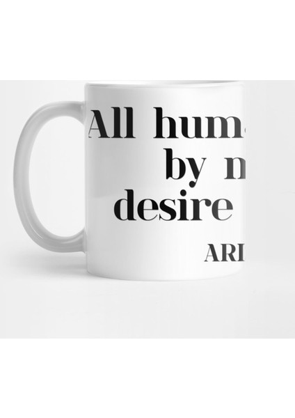 All Human Beings, By Nature, Desire To Know. Arıstotle Kupa Bardak
