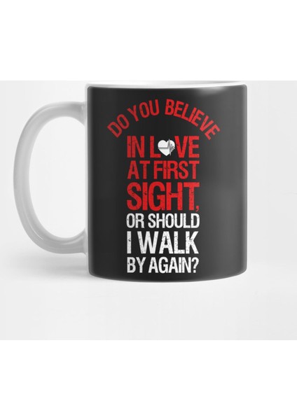 Do You Belıeve In Love At Fırst Sıght, Or Should I Walk By Agaın? Kupa Bardak