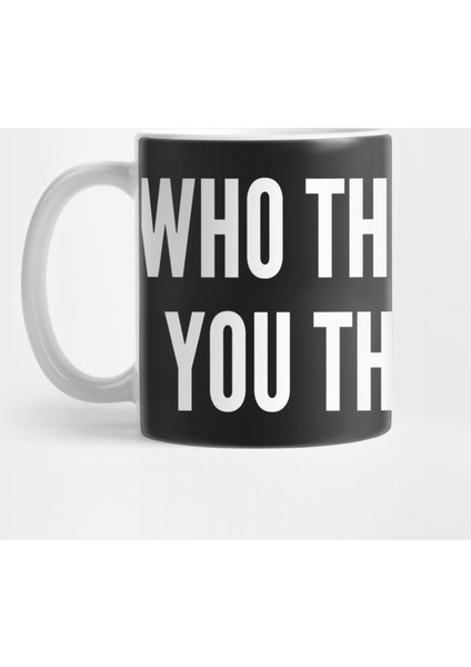 Who The Hell Do You Think I Am - Funny Meme Joke Statement Humor Slogan Quotes Saying Kupa Bardak
