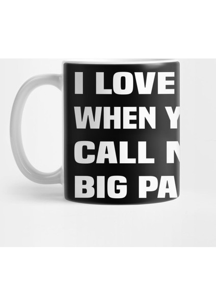 I Love It When You Call Me Big Papa Kupa Bardak