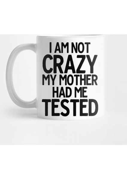 I�M Not Crazy My Mother Tested Kupa Bardak