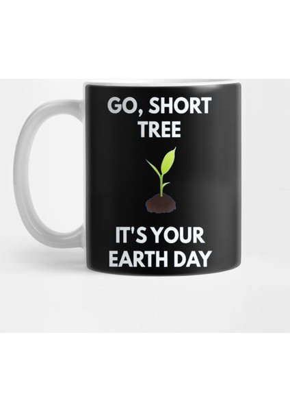 Go Short Tree Its Your Earth Day T Earth Day Kupa Bardak
