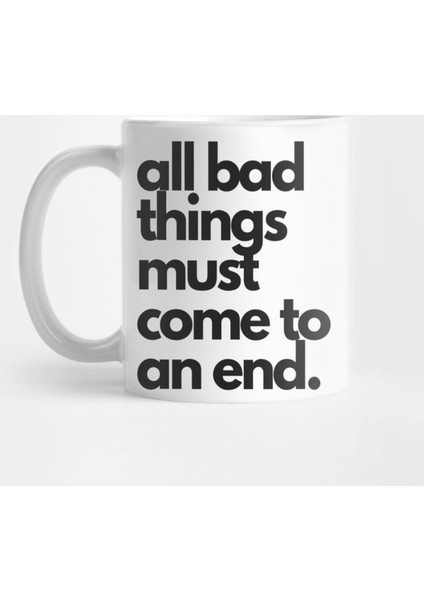 All Bad Things Must Come To An End.. Kupa Bardak