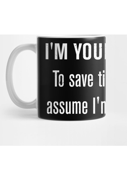 I'M Your Mother To Save Time Let'S Just Assume I'M Never Wrong Kupa Bardak