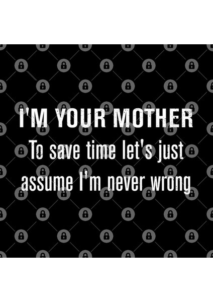 I'M Your Mother To Save Time Let'S Just Assume I'M Never Wrong Kupa Bardak