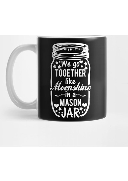 We Go Together Like Moonshine In A Mason Jar Kupa Bardak
