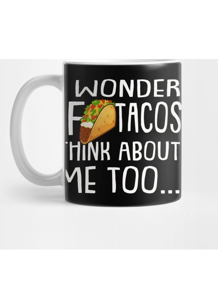 I Wonder İf Tacos Think About Me Too | Fiesta | Taco | Gift Kupa Bardak