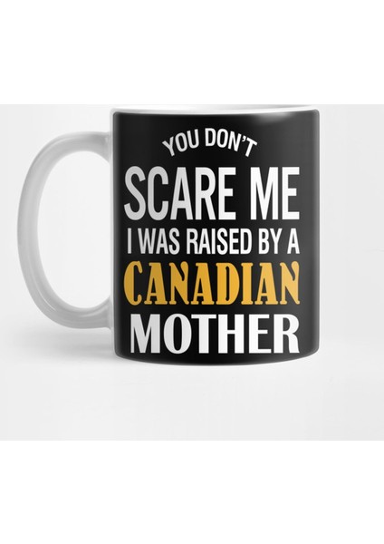 You Don'T Scare Me I Was Raised By A Canadian Mother Kupa Bardak