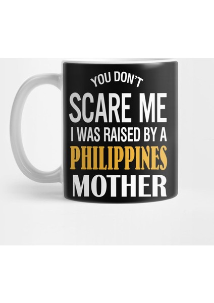 You Don'T Scare Me I Was Raised By A Philippines Mother Kupa Bardak